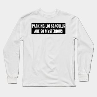 Parking lot seagulls are so mysterious ,Funny Bumper Long Sleeve T-Shirt